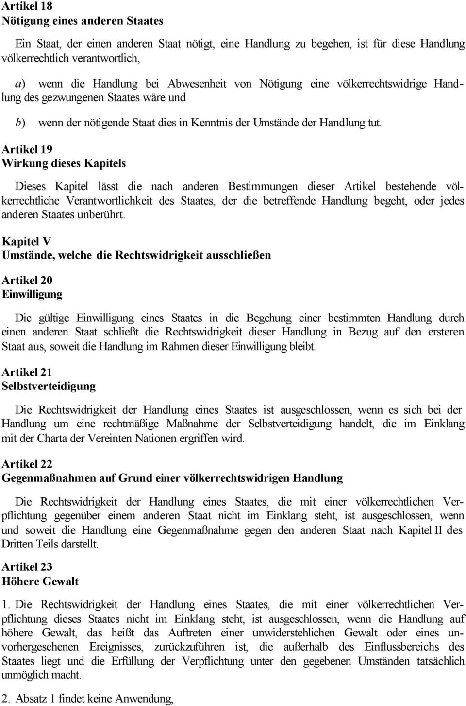 Artikel 19 Wirkung dieses Kapitels Dieses Kapitel lässt die nach anderen Bestimmungen dieser Artikel bestehende völkerrechtliche Verantwortlichkeit des Staates, der die betreffende Handlung begeht,