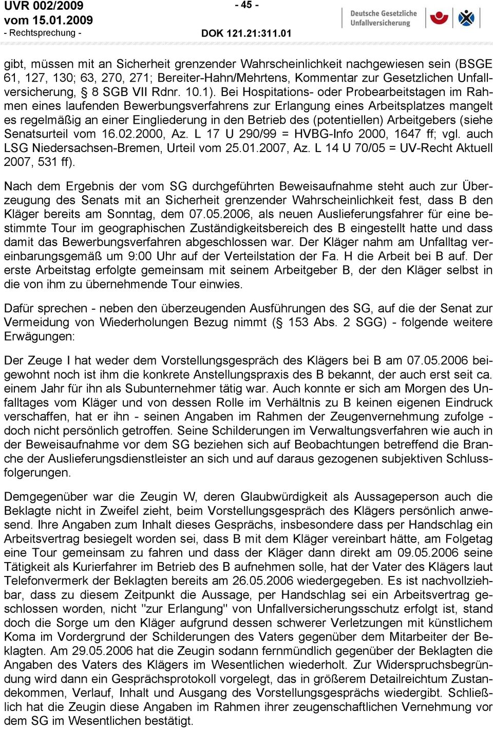 Bei Hospitations- oder Probearbeitstagen im Rahmen eines laufenden Bewerbungsverfahrens zur Erlangung eines Arbeitsplatzes mangelt es regelmäßig an einer Eingliederung in den Betrieb des