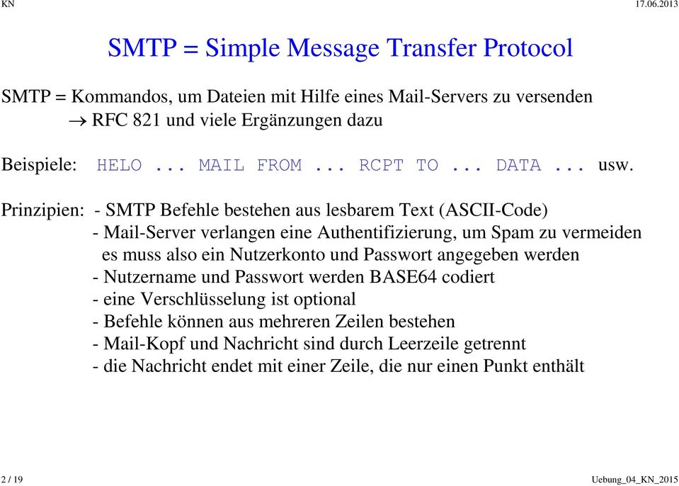 Prinzipien: - SMTP Befehle bestehen aus lesbarem Text (ASCII-Code) - Mail-Server verlangen eine Authentifizierung, um Spam zu vermeiden es muss also ein Nutzerkonto und