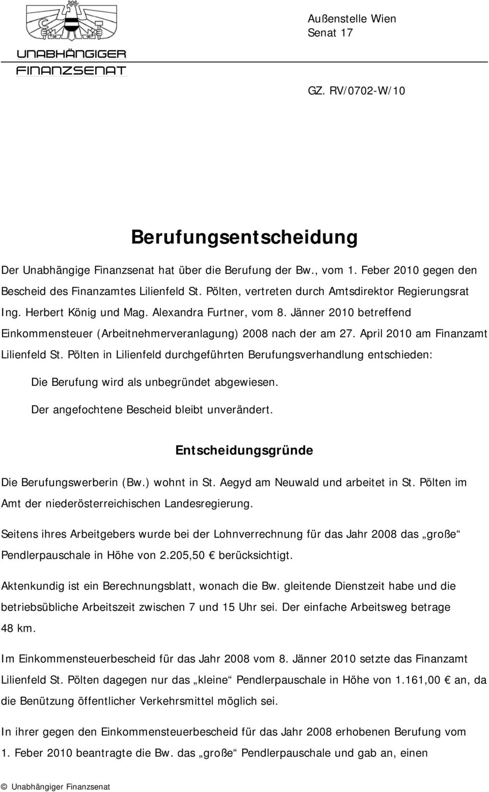 April 2010 am Finanzamt Lilienfeld St. Pölten in Lilienfeld durchgeführten Berufungsverhandlung entschieden: Die Berufung wird als unbegründet abgewiesen. Der angefochtene Bescheid bleibt unverändert.