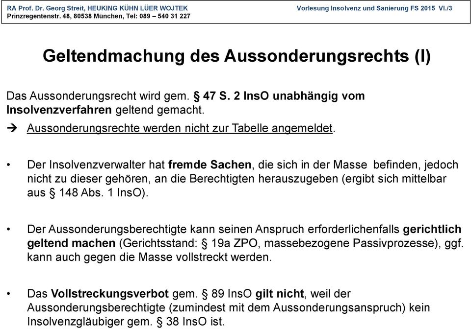 Der Insolvenzverwalter hat fremde Sachen, die sich in der Masse befinden, jedoch nicht zu dieser gehören, an die Berechtigten herauszugeben (ergibt sich mittelbar aus 148 Abs. 1 InsO).