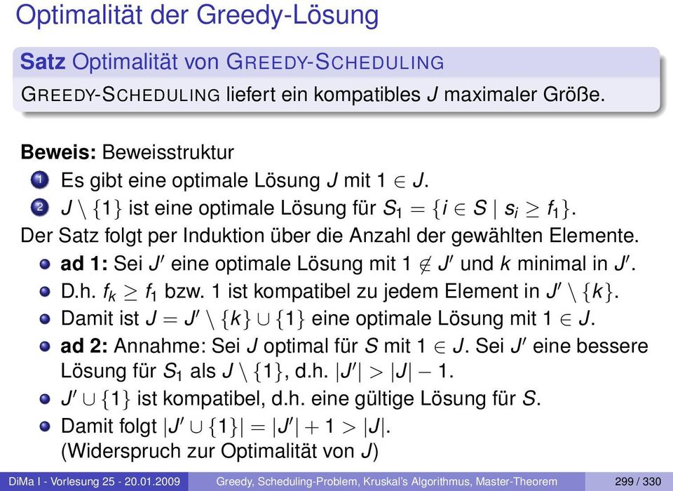 1 ist kompatibel zu jedem Element in J \ {k}. Damit ist J = J \ {k} {1} eine optimale Lösung mit 1 J. ad 2: Annahme: Sei J optimal für S mit 1 J. Sei J eine bessere Lösung für S 1 als J \ {1}, d.h. J > J 1.