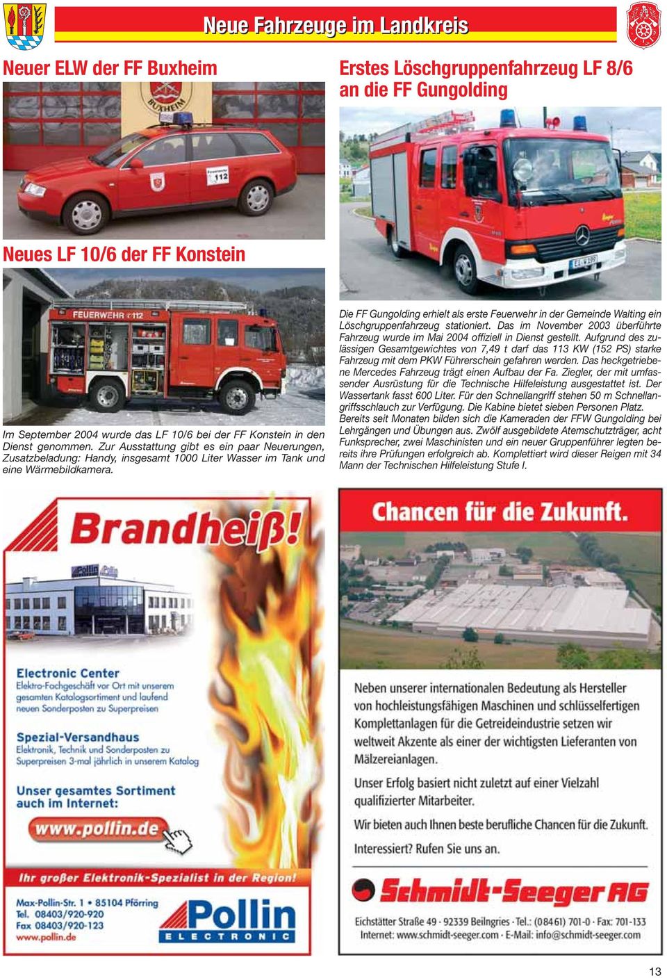 Die FF Gungolding erhielt als erste Feuerwehr in der Gemeinde Walting ein Löschgruppenfahrzeug stationiert. Das im November 2003 überführte Fahrzeug wurde im Mai 2004 offiziell in Dienst gestellt.