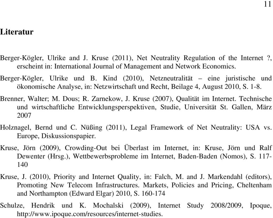 Zarnekow, J. Kruse (2007), Qualität im Internet. Technische und wirtschaftliche Entwicklungsperspektiven, Studie, Universität St. Gallen, März 2007 Holznagel, Bernd und C.