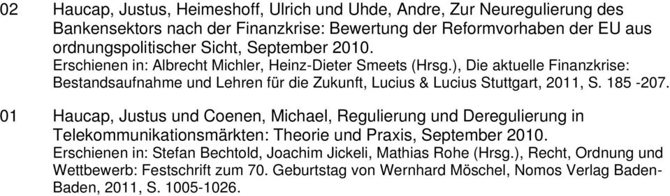), Die aktuelle Finanzkrise: Bestandsaufnahme und Lehren für die Zukunft, Lucius & Lucius Stuttgart, 2011, S. 185-207.