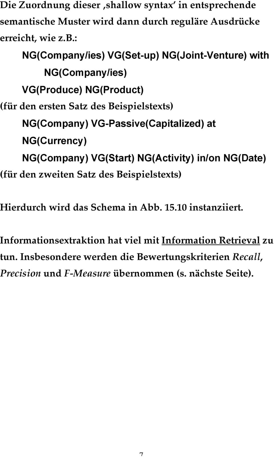 VG-Passive(Capitalized) at NG(Currency) NG(Company) VG(Start) NG(Activity) in/on NG(Date) (für den zweiten Satz des Beispielstexts) Hierdurch wird das Schema