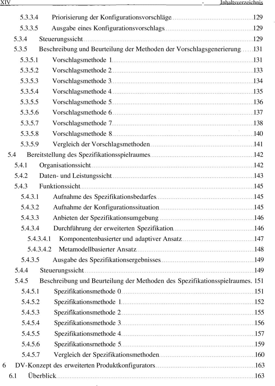 3.5.8 Vorschlagsmethode 8 140 5.3.5.9 Vergleich der Vorschlagsmethoden 141 5.4 Bereitstellung des Spezifikationsspielraumes 142 5.4.1 Organisationssicht 142 5.4.2 Daten- und Leistungssicht 143 5.4.3 Funktionssicht 145 5.