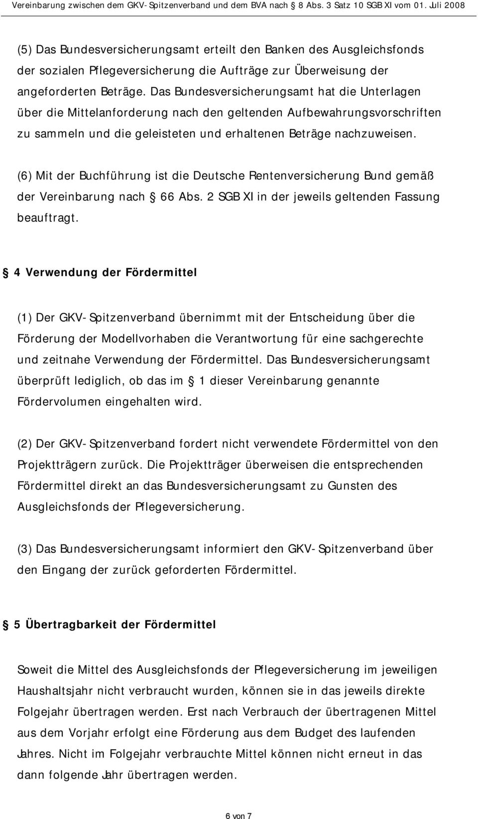 (6) Mit der Buchführung ist die Deutsche Rentenversicherung Bund gemäß der Vereinbarung nach 66 Abs. 2 SGB XI in der jeweils geltenden Fassung beauftragt.