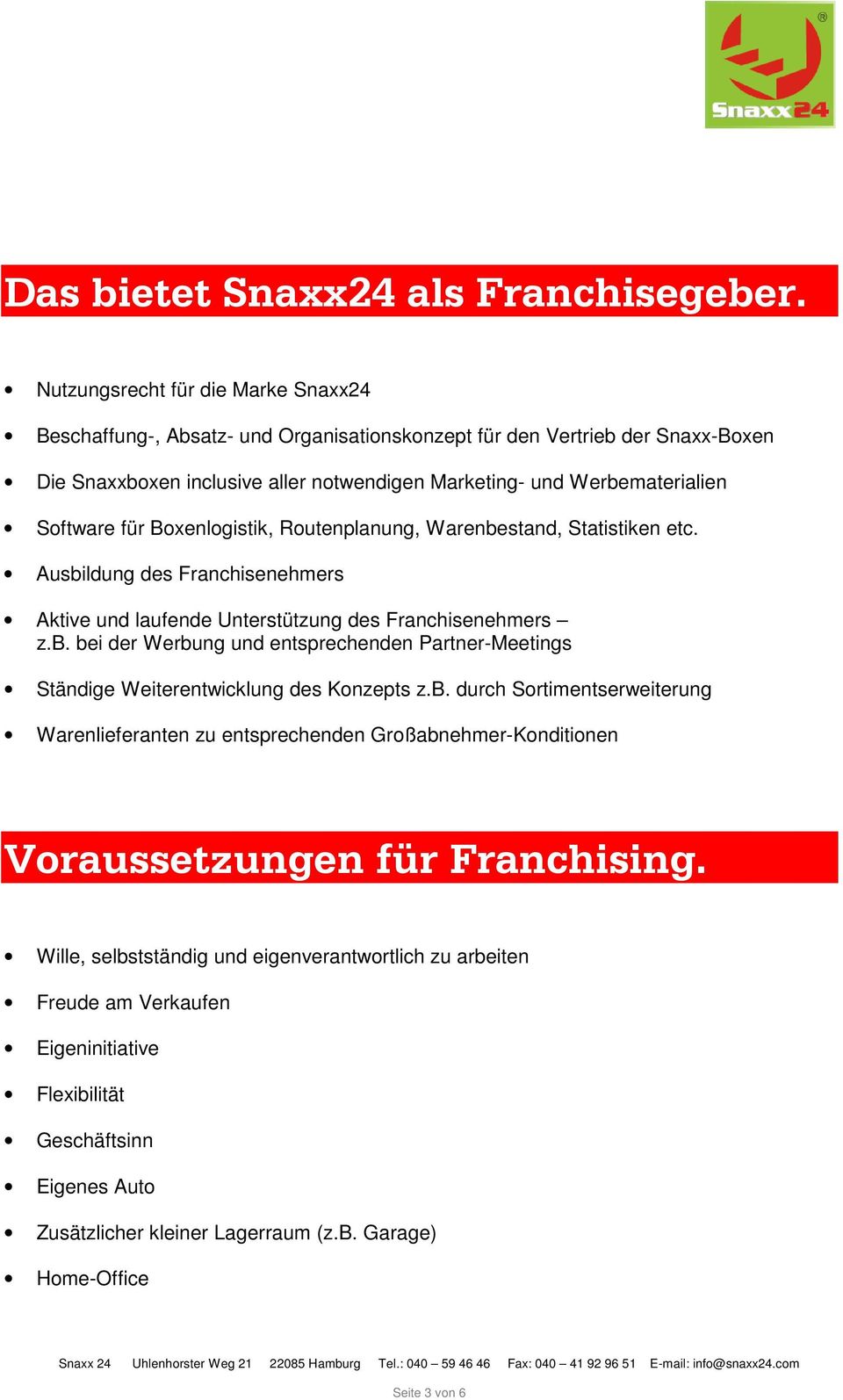 für Boxenlogistik, Routenplanung, Warenbestand, Statistiken etc. Ausbildung des Franchisenehmers Aktive und laufende Unterstützung des Franchisenehmers z.b. bei der Werbung und entsprechenden Partner-Meetings Ständige Weiterentwicklung des Konzepts z.