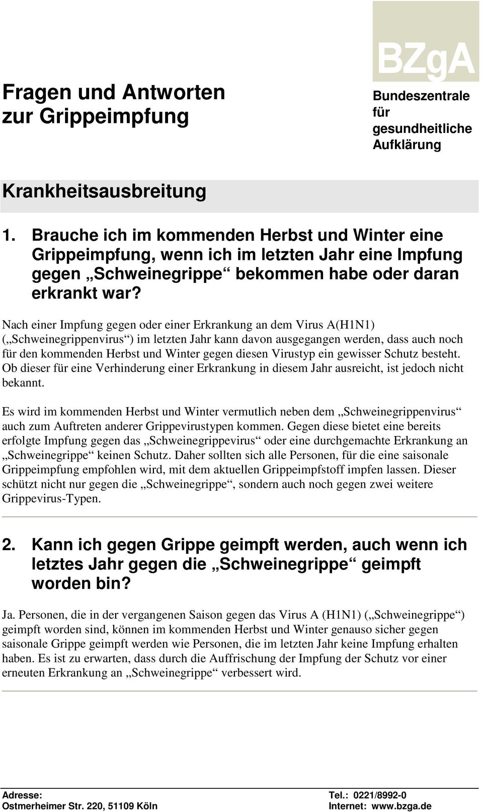 Nach einer Impfung gegen oder einer Erkrankung an dem Virus A(H1N1) ( Schweinegrippenvirus ) im letzten Jahr kann davon ausgegangen werden, dass auch noch für den kommenden Herbst und Winter gegen