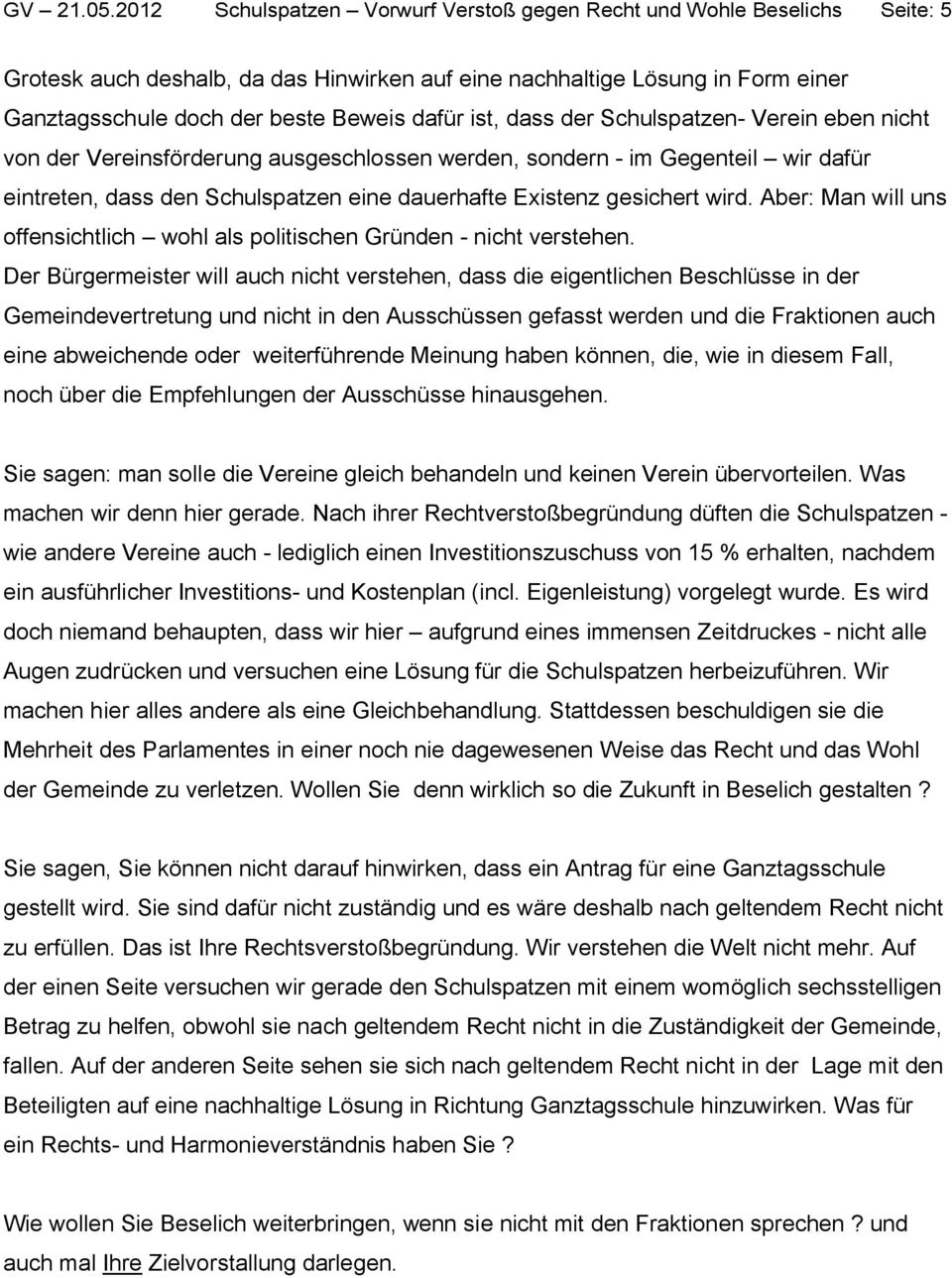 ist, dass der Schulspatzen- Verein eben nicht von der Vereinsförderung ausgeschlossen werden, sondern - im Gegenteil wir dafür eintreten, dass den Schulspatzen eine dauerhafte Existenz gesichert wird.