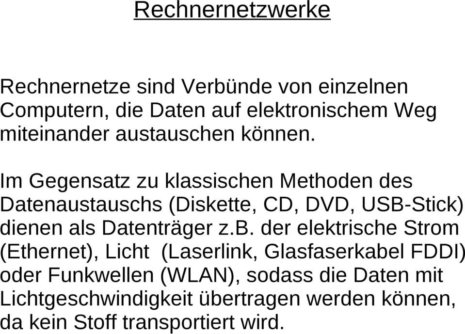 Im Gegensatz zu klassischen Methoden des Datenaustauschs (Diskette, CD, DVD, USB-Stick) dienen als Datenträger