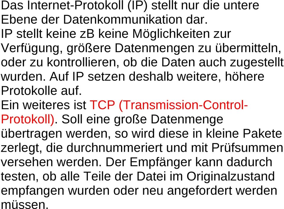 Auf IP setzen deshalb weitere, höhere Protokolle auf. Ein weiteres ist TCP (Transmission-Control- Protokoll).