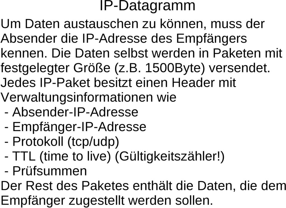 Jedes IP-Paket besitzt einen Header mit Verwaltungsinformationen wie - Absender-IP-Adresse - Empfänger-IP-Adresse