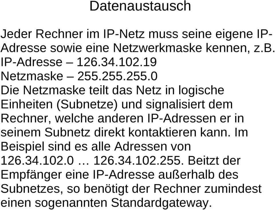 255.255.0 Die Netzmaske teilt das Netz in logische Einheiten (Subnetze) und signalisiert dem Rechner, welche anderen IP-Adressen