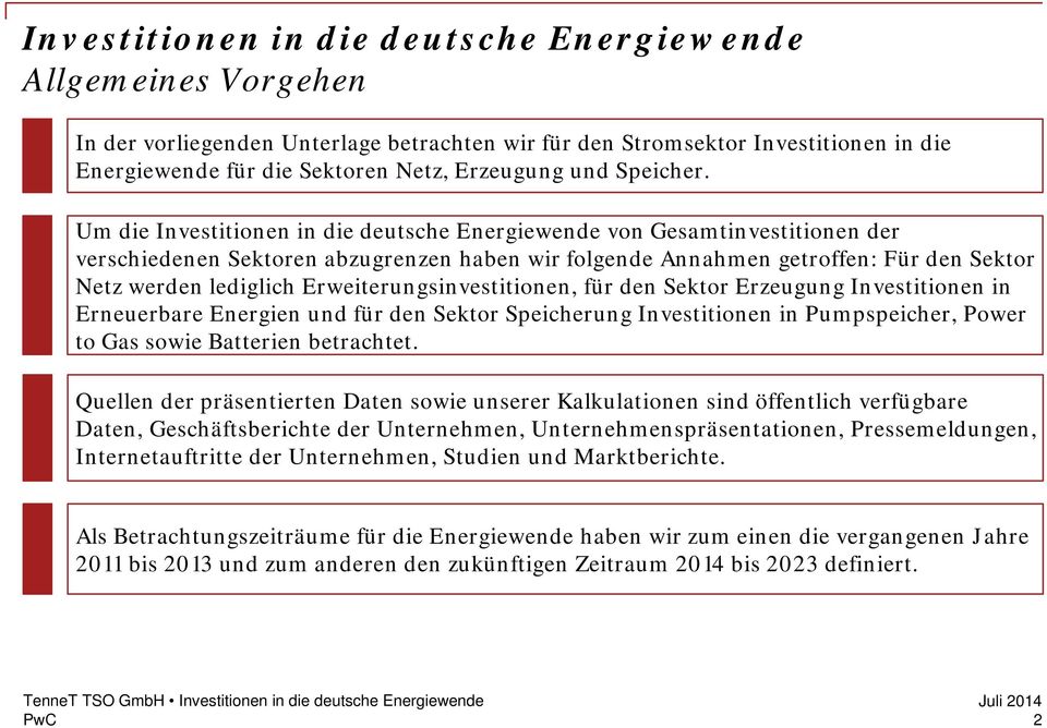 Um die Investitionen in die deutsche Energiewende von Gesamtinvestitionen der verschiedenen Sektoren abzugrenzen haben wir folgende Annahmen getroffen: Für den Sektor Netz werden lediglich