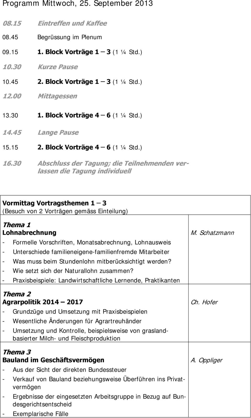 30 Abschluss der Tagung; die Teilnehmenden verlassen die Tagung individuell Vormittag Vortragsthemen 1 3 (Besuch von 2 Vorträgen gemäss Einteilung) Thema 1 Lohnabrechnung - Formelle Vorschriften,