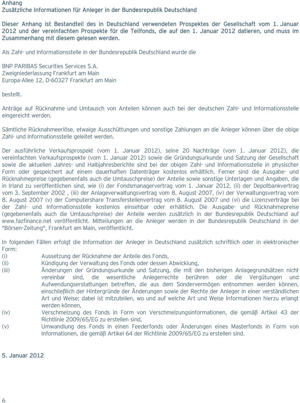 Als Zahl- und Informationsstelle in der Bundesrepublik Deutschland wurde die BNP PARIBAS Securities Services S.A. Zweigniederlassung Frankfurt am Main Europa-Allee 12, D-60327 Frankfurt am Main bestellt.