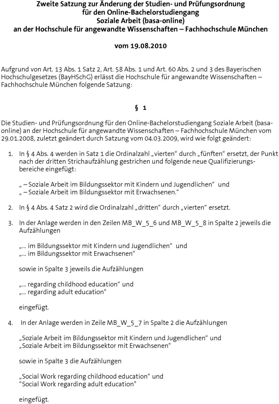 2 und 3 des Bayerischen Hochschulgesetzes (BayHSchG) erlässt die Hochschule für angewandte Wissenschaften Fachhochschule München folgende Satzung: 1 Die Studien- und Prüfungsordnung für den