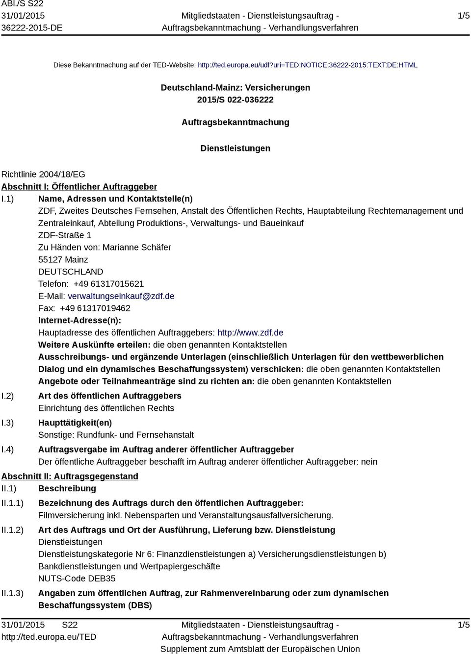 1) Name, Adressen und Kontaktstelle(n) ZDF, Zweites Deutsches Fernsehen, Anstalt des Öffentlichen Rechts, Hauptabteilung Rechtemanagement und Zentraleinkauf, Abteilung Produktions-, Verwaltungs- und