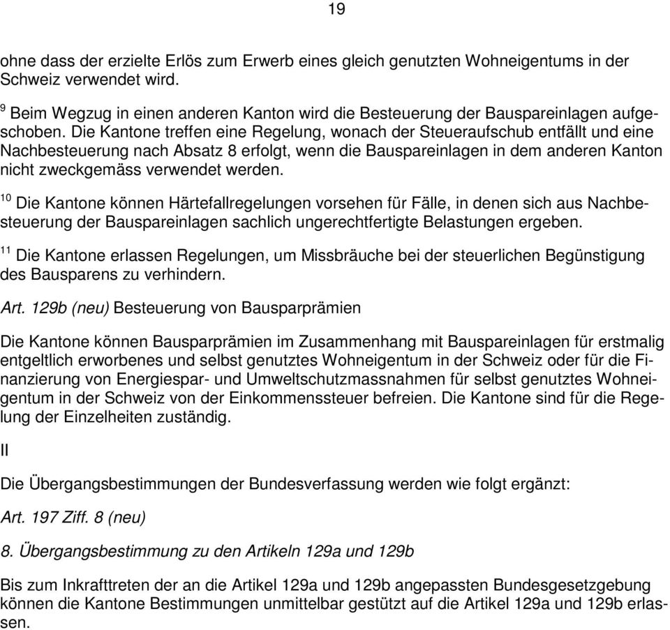 Die Kantone treffen eine Regelung, wonach der Steueraufschub entfällt und eine Nachbesteuerung nach Absatz 8 erfolgt, wenn die Bauspareinlagen in dem anderen Kanton nicht zweckgemäss verwendet werden.