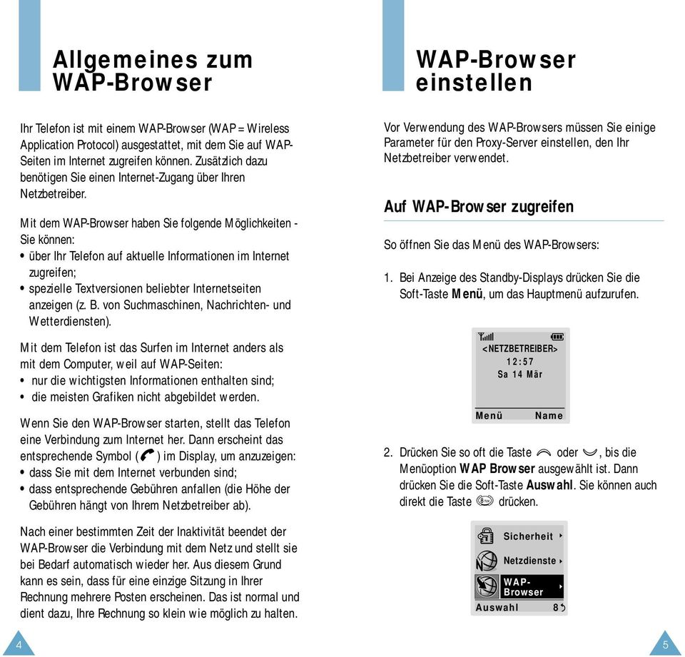 Mit dem haben Sie folgende Möglichkeiten - Sie können: über Ihr Telefon auf aktuelle Informationen im Internet zugreifen; spezielle Textversionen beliebter Internetseiten anzeigen (z. B.