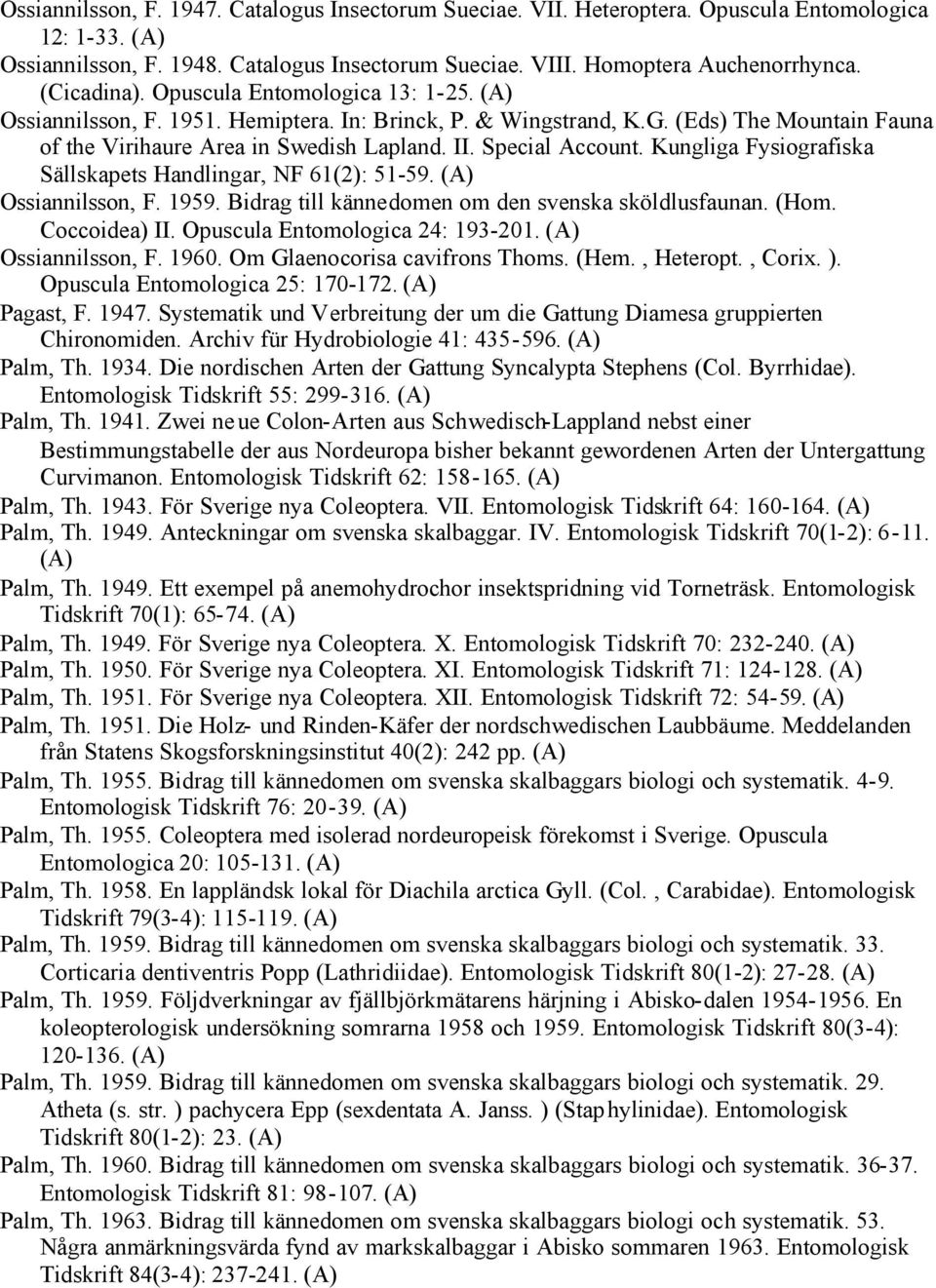 Kungliga Fysiografiska Sällskapets Handlingar, NF 61(2): 51-59. Ossiannilsson, F. 1959. Bidrag till kännedomen om den svenska sköldlusfaunan. (Hom. Coccoidea) II. Opuscula Entomologica 24: 193-201.