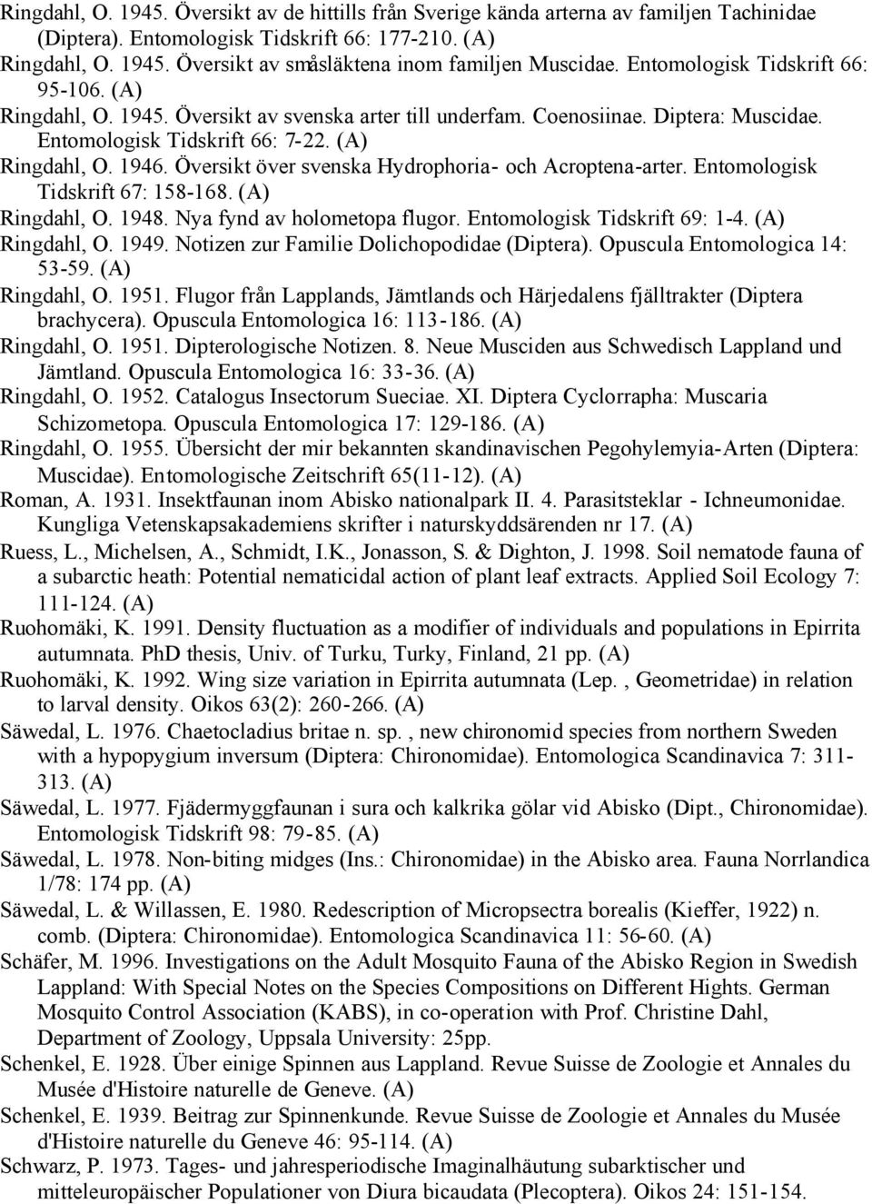 Översikt över svenska Hydrophoria- och Acroptena-arter. Entomologisk Tidskrift 67: 158-168. Ringdahl, O. 1948. Nya fynd av holometopa flugor. Entomologisk Tidskrift 69: 1-4. Ringdahl, O. 1949.