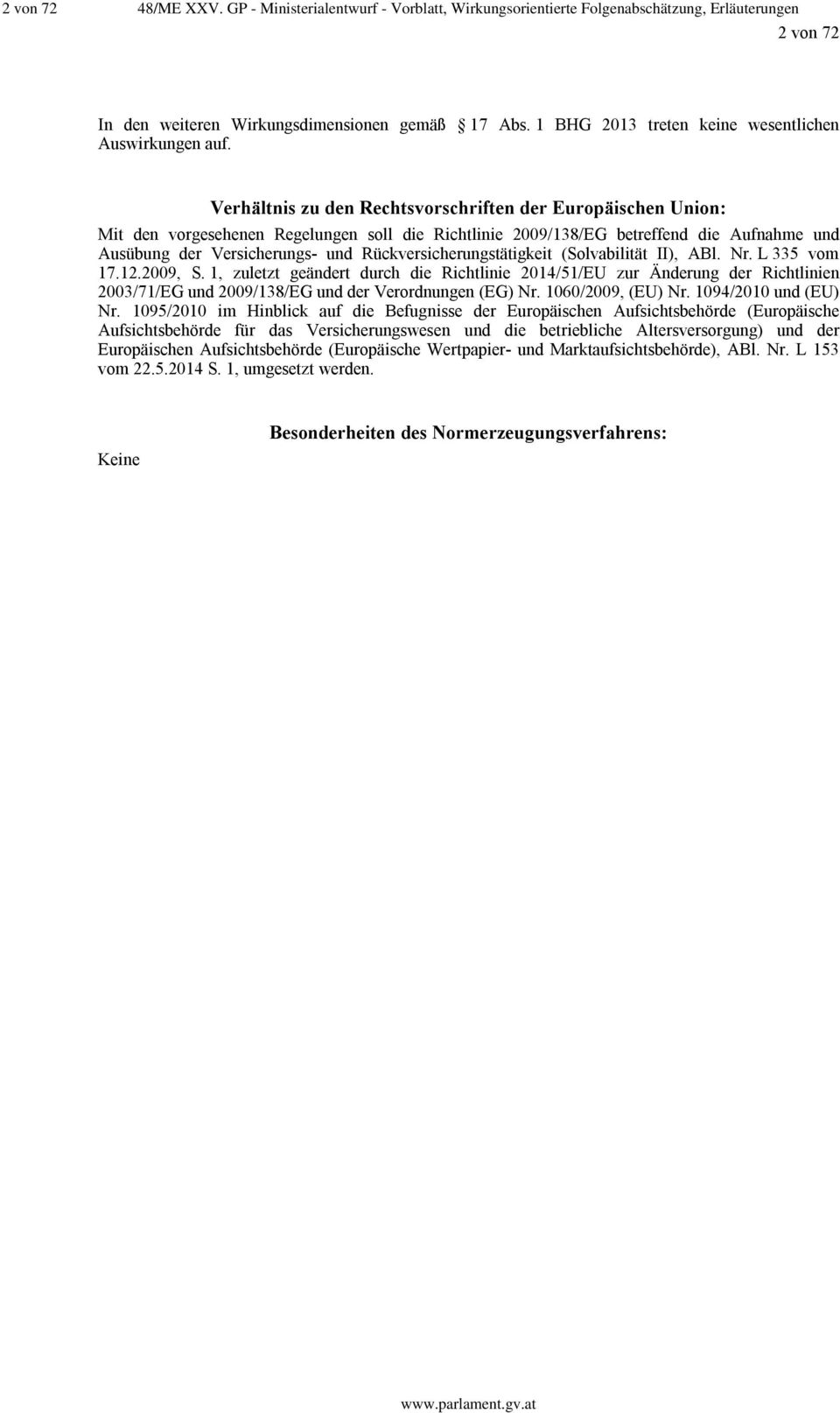 Verhältnis zu den Rechtsvorschriften der Europäischen Union: Mit den vorgesehenen Regelungen soll die Richtlinie 2009/138/EG betreffend die Aufnahme und Ausübung der Versicherungs- und