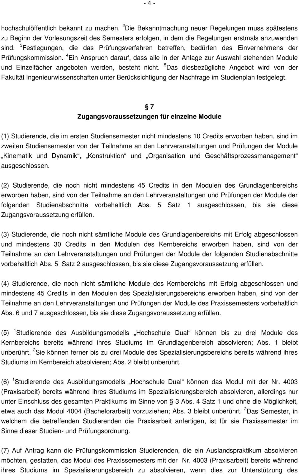 4 Ein Anspruch darauf, dass alle in der Anlage zur Auswahl stehenden Module und Einzelfächer angeboten werden, besteht nicht.