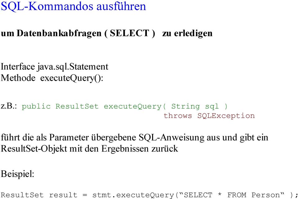 : public ResultSet executequery( String sql ) throws SQLException führt die als Parameter