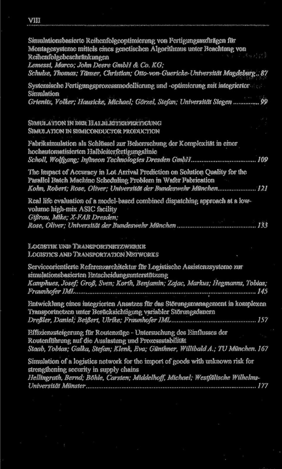 . 87 Systemische Fertigungsprozessmodellierung und -Optimierung mit integrierter Simulation Grienitz, Volker; Hausicke, Michael; Görzel, Stefan; Universität Siegen 99 SIMULATION IN DER