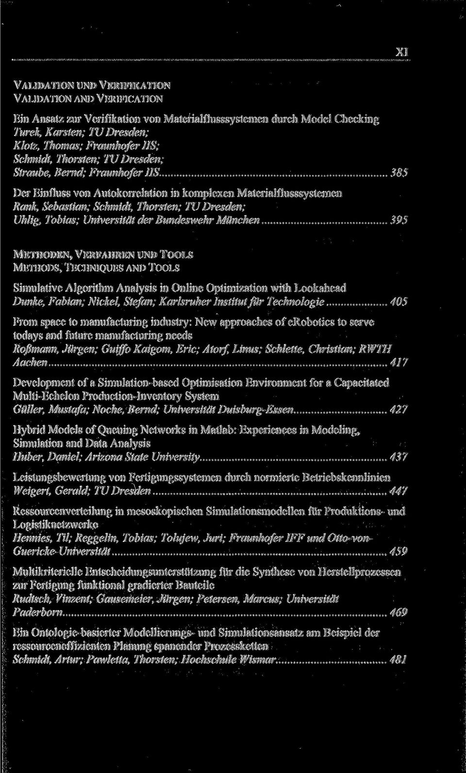 Universität der Bundeswehr München 395 METHODEN, VERFAHREN UND TOOLS METHODS, TECHNIQUES AND TOOLS Simulative Algorithm Analysis in Online Optimization with Lookahead Dunke, Fabian; Nickel, Stefan;