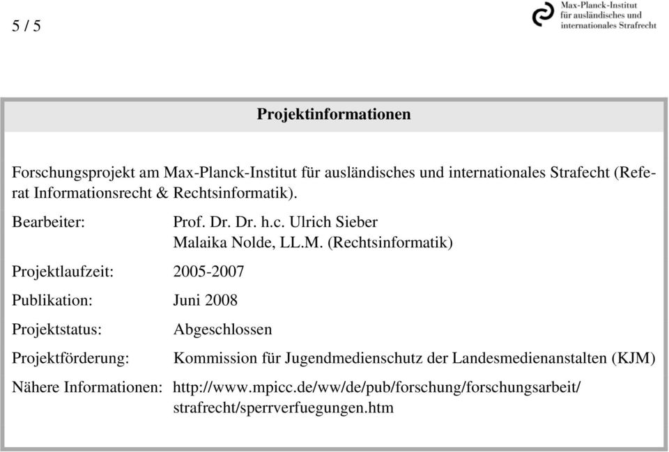 Bearbeiter: Projektlaufzeit: 2005-2007 Publikation: Juni 2008 Projektstatus: Projektförderung: Prof. Dr. Dr. h.c.