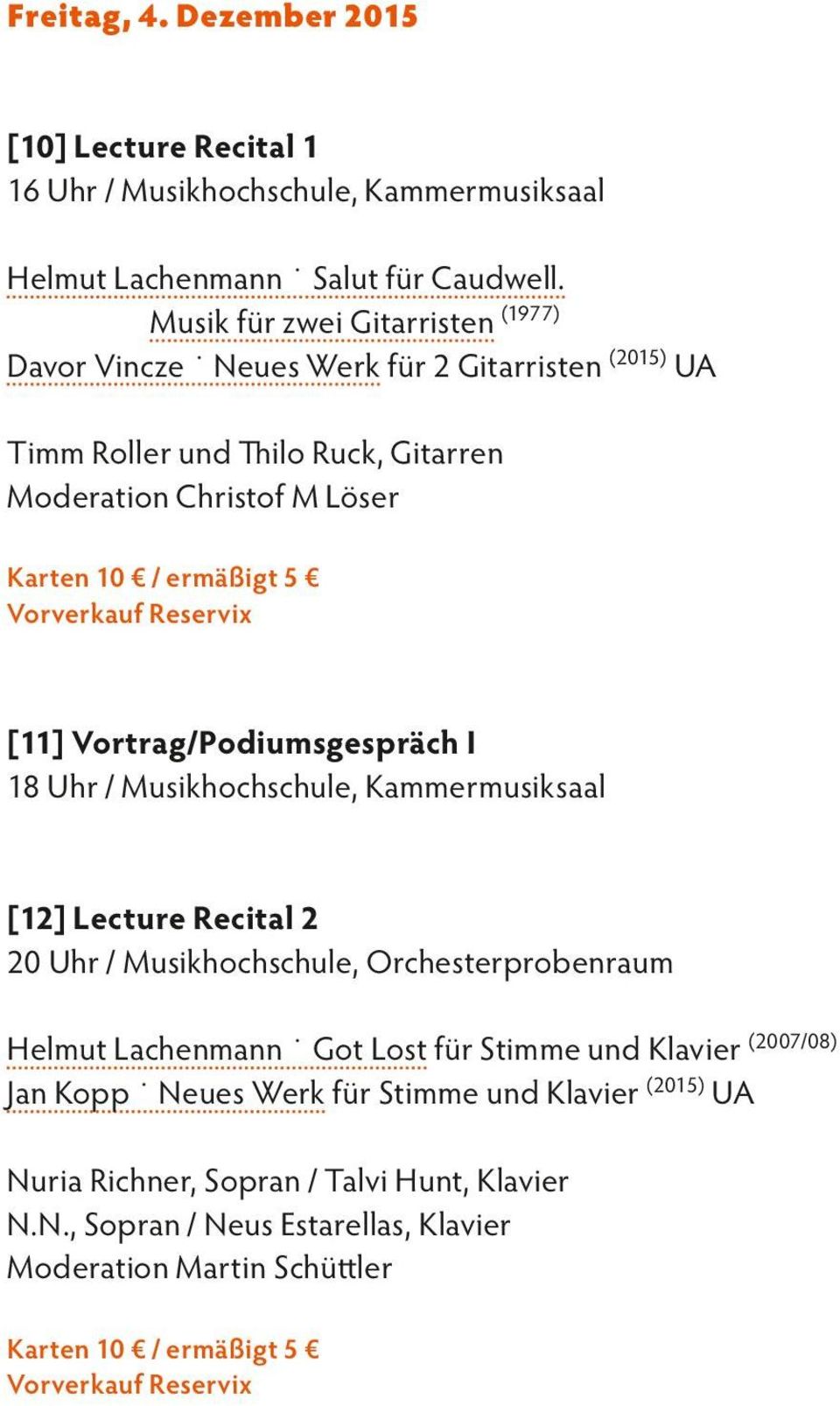 Vortrag/Podiumsgespräch I 18 Uhr / Musikhochschule, Kammermusiksaal [12] Lecture Recital 2 20 Uhr / Musikhochschule, Orchesterprobenraum Helmut Lachenmann Got