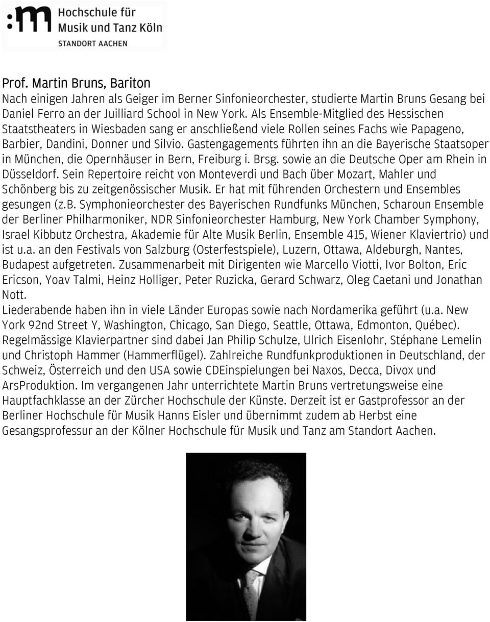 Gastengagements führten ihn an die Bayerische Staatsoper in München, die Opernhäuser in Bern, Freiburg i. Brsg. sowie an die Deutsche Oper am Rhein in Düsseldorf.
