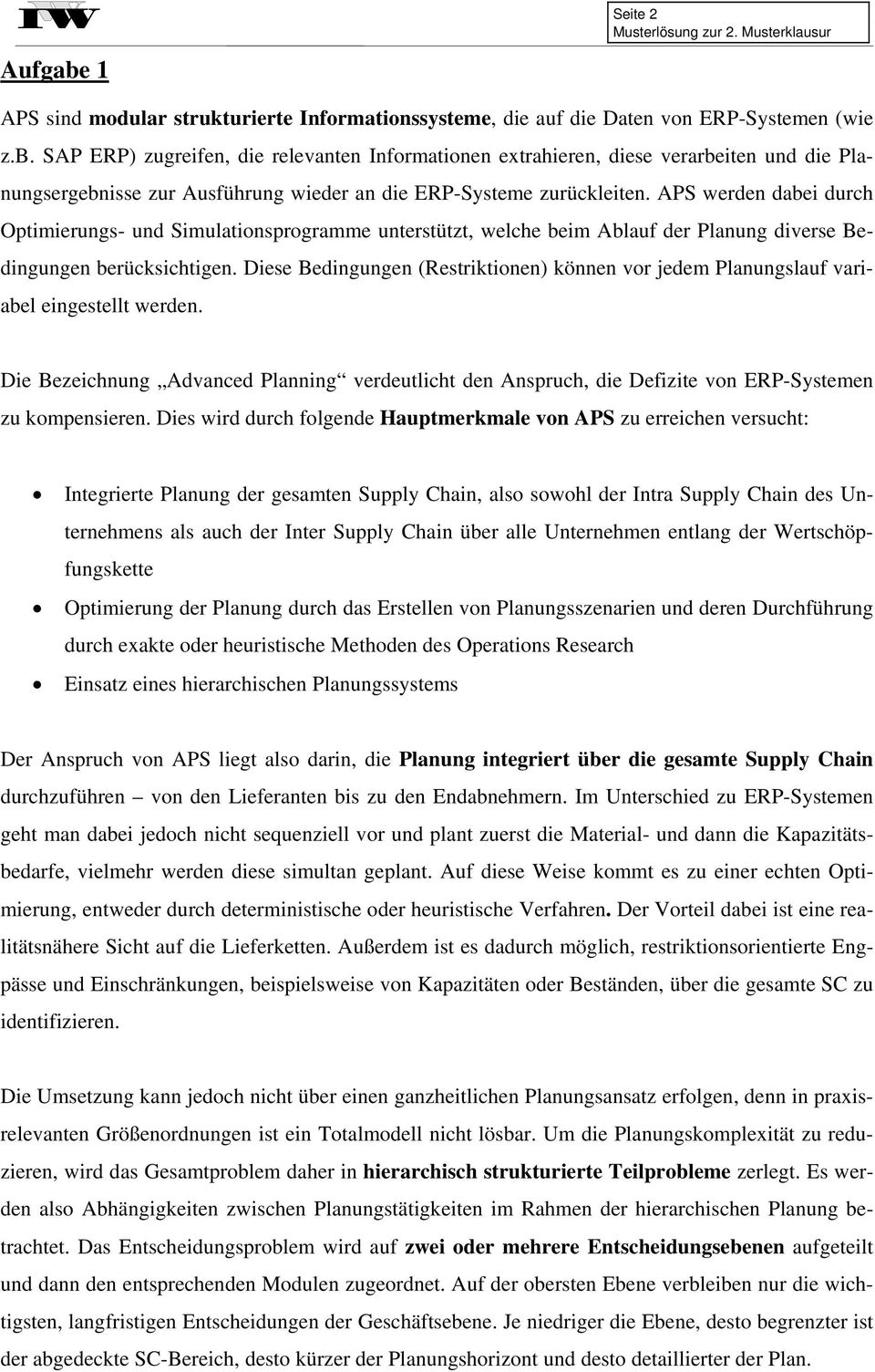 Diese Bedingungen (Restriktionen) können vor jedem Planungslauf variabel eingestellt werden. Die Bezeichnung Advanced Planning verdeutlicht den Anspruch, die Defizite von ERP-Systemen zu kompensieren.