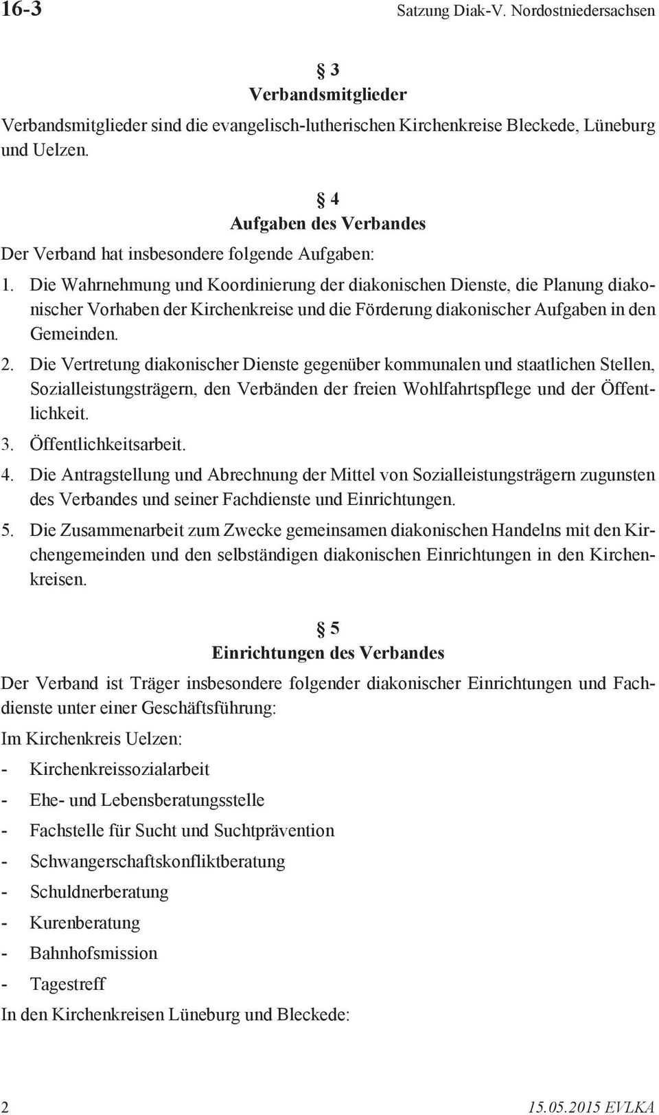 Die Wahrnehmung und Koordinierung der diakonischen Dienste, die Planung diakonischer Vorhaben der Kirchenkreise und die Förderung diakonischer Aufgaben in den Gemeinden. 2.