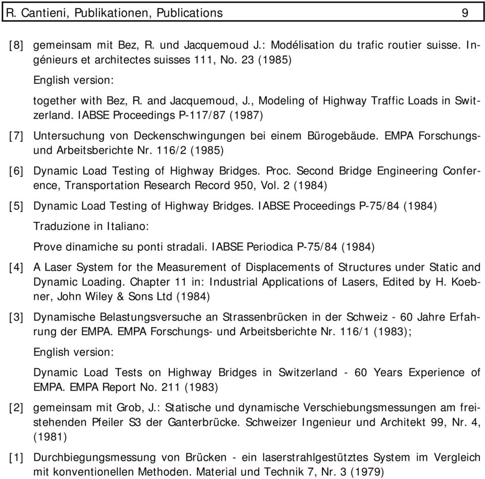 IABSE Proceedings P-117/87 (1987) [7] Untersuchung von Deckenschwingungen bei einem Bürogebäude. EMPA Forschungsund Arbeitsberichte Nr. 116/2 (1985) [6] Dynamic Load Testing of Highway Bridges. Proc. Second Bridge Engineering Conference, Transportation Research Record 950, Vol.