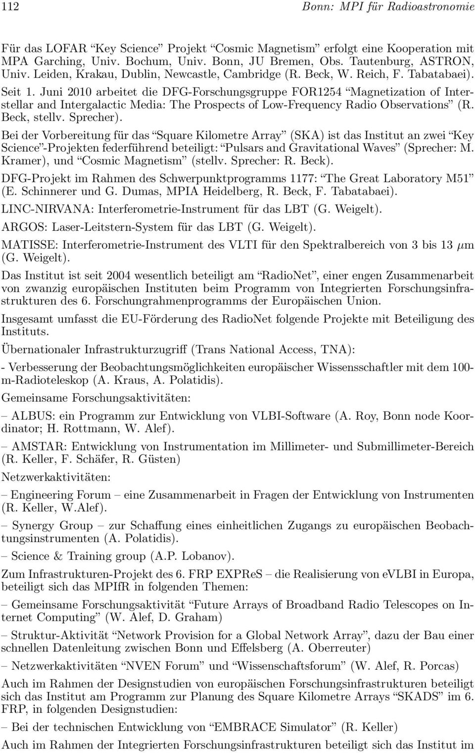 Juni 2010 arbeitet die DFG-Forschungsgruppe FOR1254 Magnetization of Interstellar and Intergalactic Media: The Prospects of Low-Frequency Radio Observations (R. Beck, stellv. Sprecher).