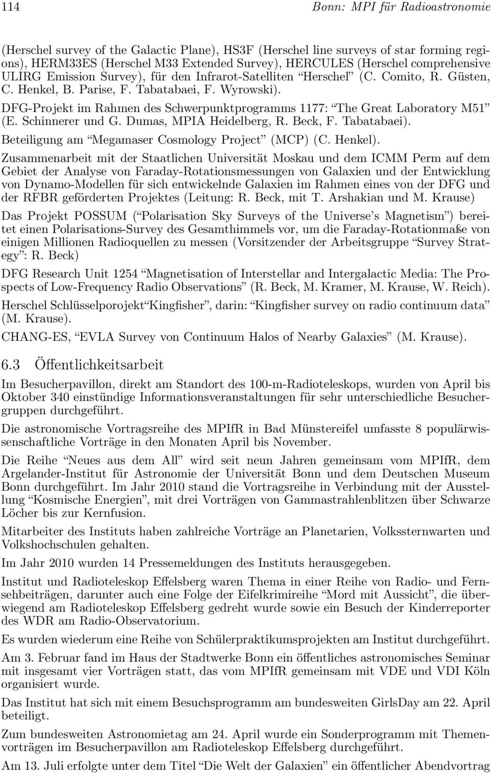 DFG-Projekt im Rahmen des Schwerpunktprogramms 1177: The Great Laboratory M51 (E. Schinnerer und G. Dumas, MPIA Heidelberg, R. Beck, F. Tabatabaei).