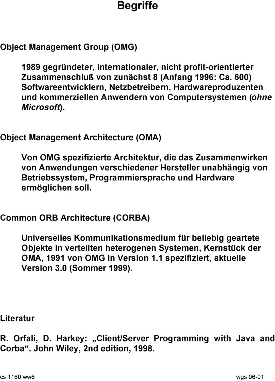 Object Management Architecture (OMA) Von OMG spezifizierte Architektur, die das Zusammenwirken von Anwendungen verschiedener Hersteller unabhängig von Betriebssystem, Programmiersprache und Hardware