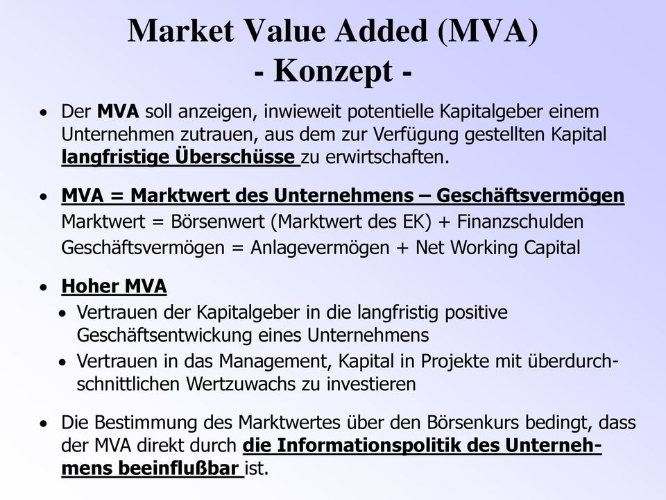 MVA = Marktwert des Unternehmens Geschäftsvermögen Marktwert = Börsenwert (Marktwert des EK) + Finanzschulden Geschäftsvermögen = Anlagevermögen + Net Working Capital Hoher MVA