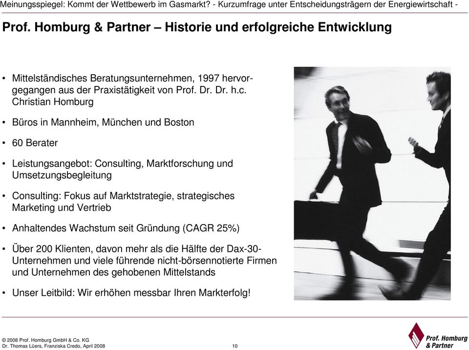 Christian Homburg Büros in Mannheim, München und Boston 60 Berater Leistungsangebot: Consulting, Marktforschung und Umsetzungsbegleitung Consulting: Fokus auf