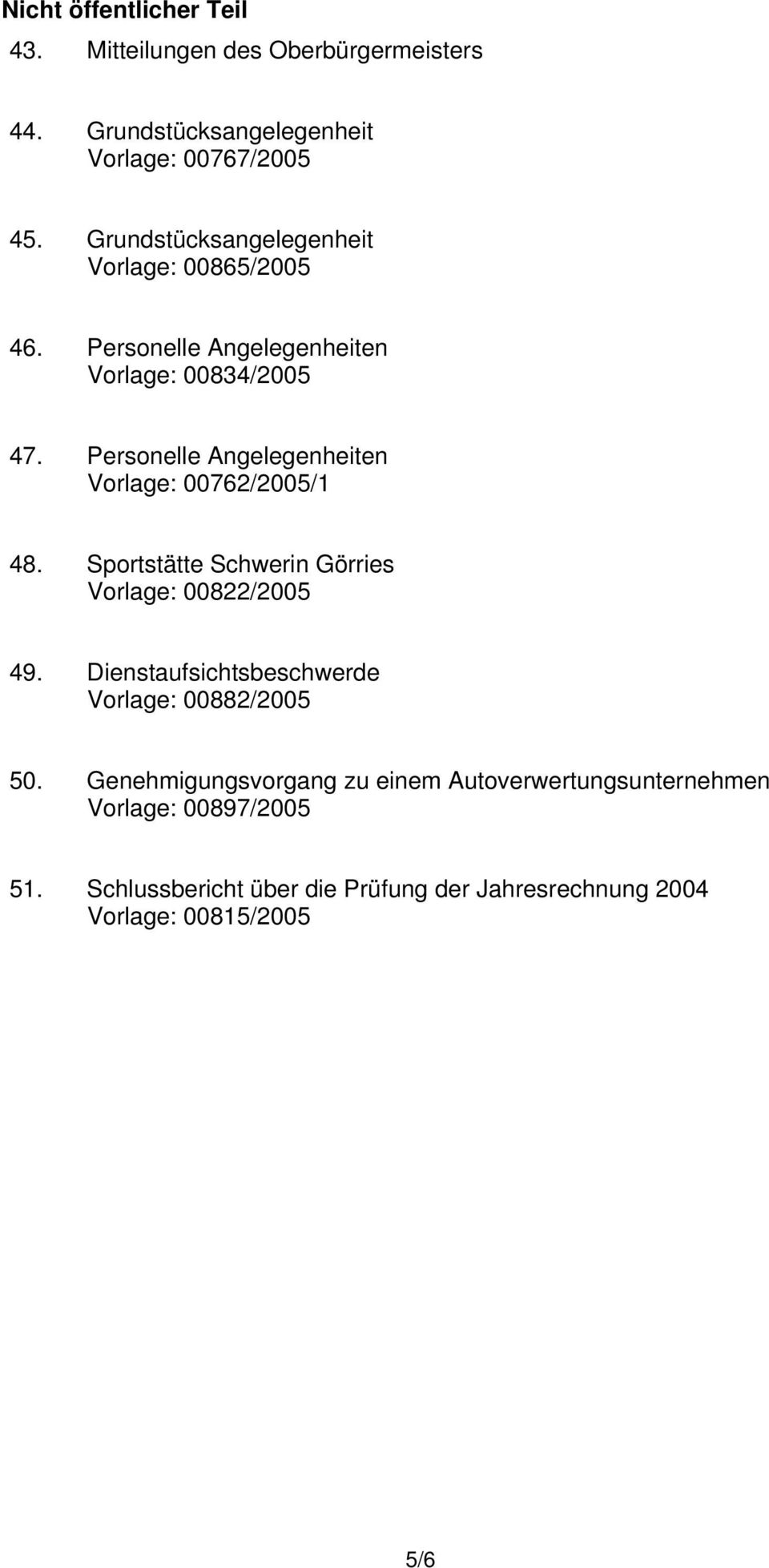 Personelle Angelegenheiten Vorlage: 00762/2005/1 48. Sportstätte Schwerin Görries Vorlage: 00822/2005 49.