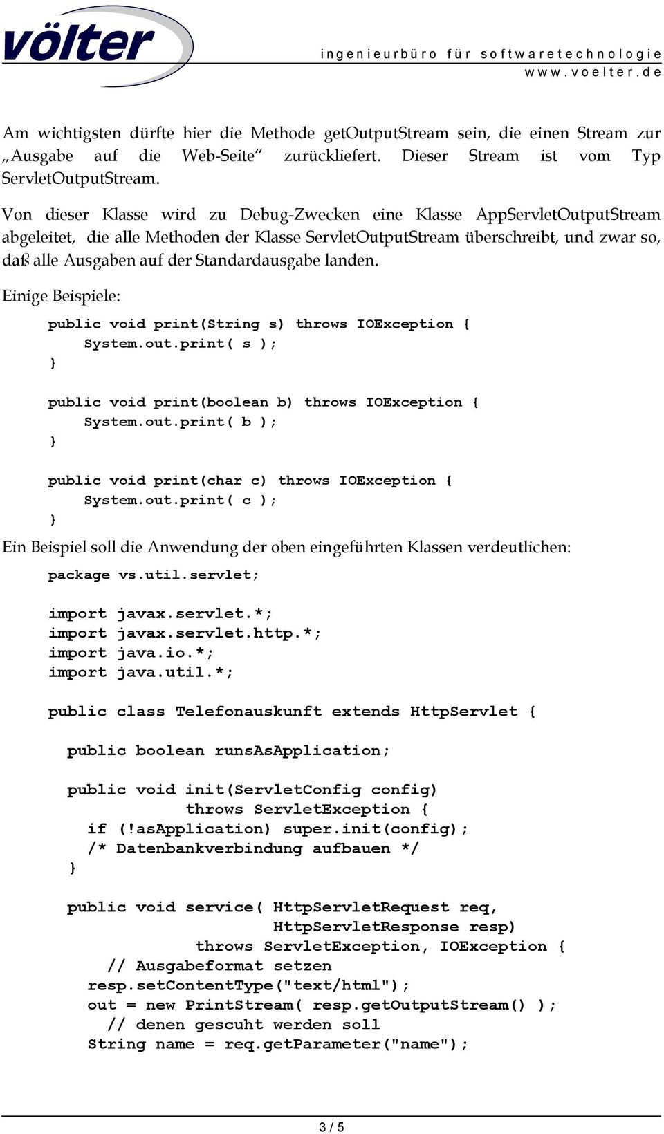 Standardausgabe landen. Einige Beispiele: public void print(string s) throws IOException { System.out.print( s ); public void print(boolean b) throws IOException { System.out.print( b ); public void print(char c) throws IOException { System.