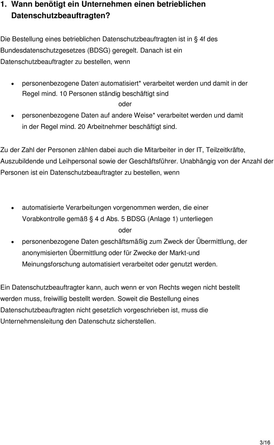 10 Personen ständig beschäftigt sind oder personenbezogene Daten auf andere Weise* verarbeitet werden und damit in der Regel mind. 20 Arbeitnehmer beschäftigt sind.