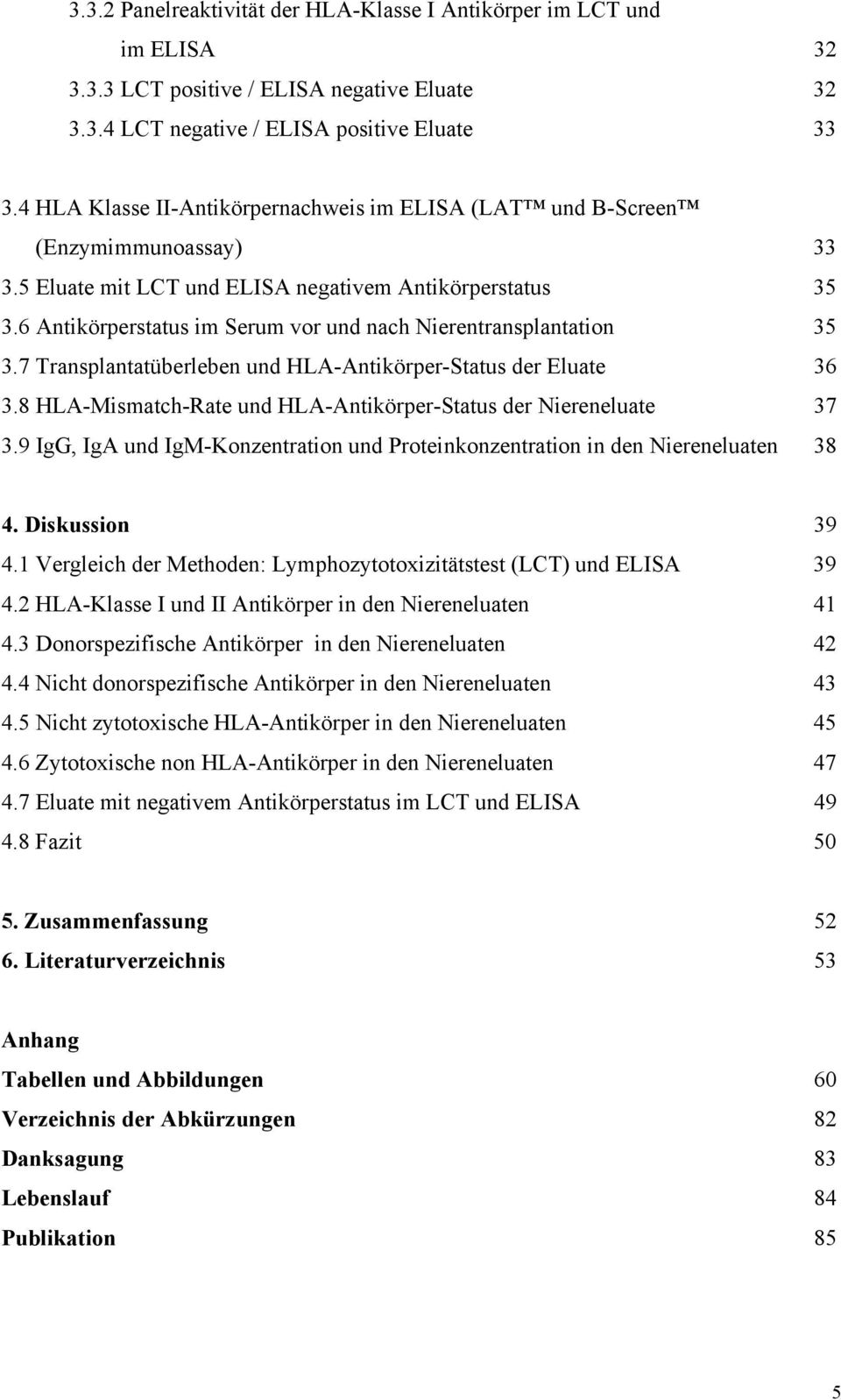 6 Antikörperstatus im Serum vor und nach Nierentransplantation 35 3.7 Transplantatüberleben und HLA-Antikörper-Status der Eluate 36 3.