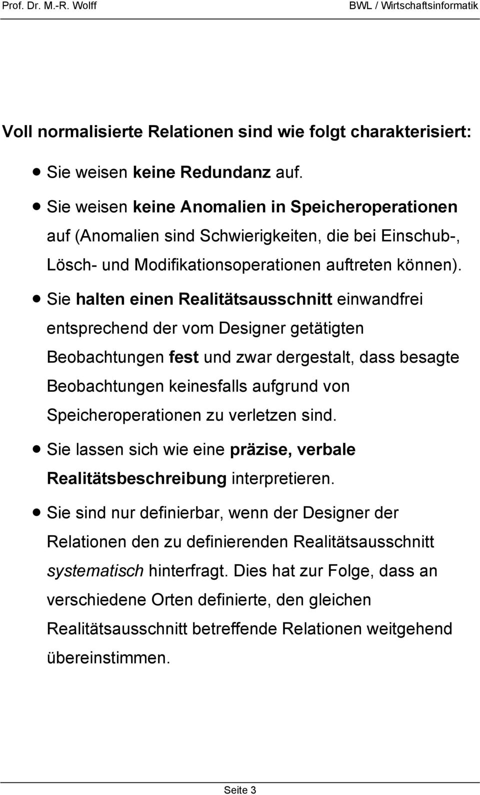 Sie halten einen Realitätsausschnitt einwandfrei entsprechend der vom Designer getätigten Beobachtungen fest und zwar dergestalt, dass besagte Beobachtungen keinesfalls aufgrund von