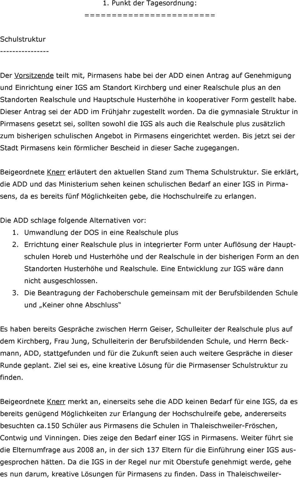 Da die gymnasiale Struktur in Pirmasens gesetzt sei, sollten sowohl die IGS als auch die Realschule plus zusätzlich zum bisherigen schulischen Angebot in Pirmasens eingerichtet werden.